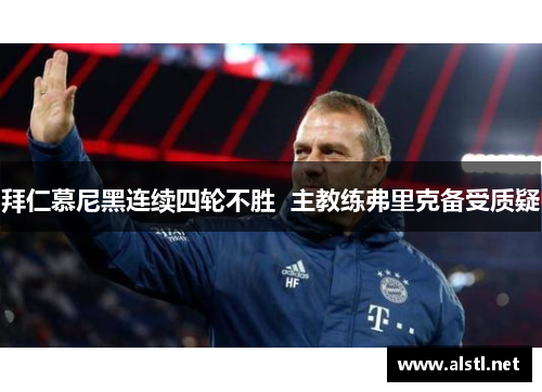 拜仁慕尼黑连续四轮不胜  主教练弗里克备受质疑