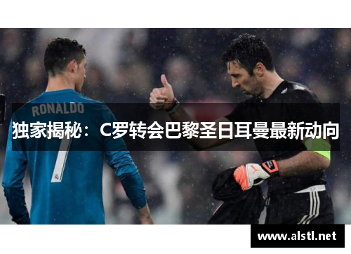独家揭秘：C罗转会巴黎圣日耳曼最新动向