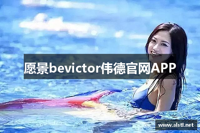 愿景bevictor伟德官网APP